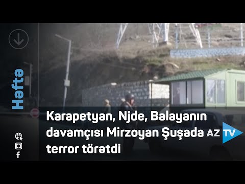 Karapetyan, Njde, Balayanın davamçısı Mirzoyan Şuşada terror törətdi – “Həftə” / Rövşən Məmmədov